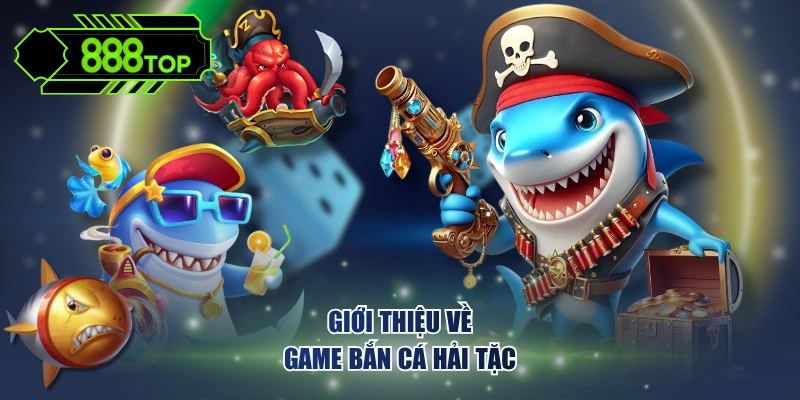 Giới thiệu về game bắn cá Hải Tặc hấp dẫn