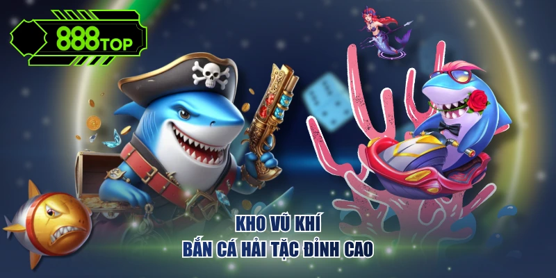 Kho vũ khí bắn cá Hải Tặc đỉnh cao