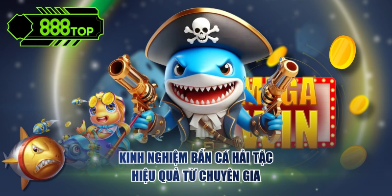 Kinh nghiệm bắn cá Hải Tặc hiệu quả từ chuyên gia
