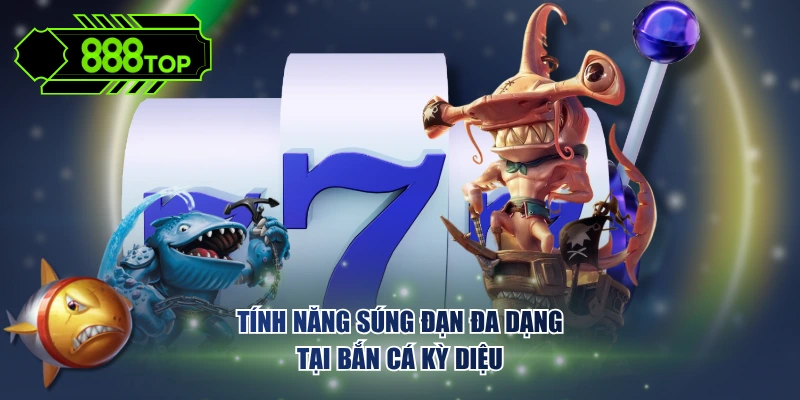 Tính năng súng đạn đa dạng tại bắn cá kỳ diệu