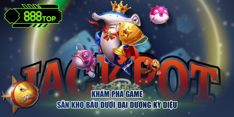Khám phá game săn kho báu dưới đại dương kỳ diệu