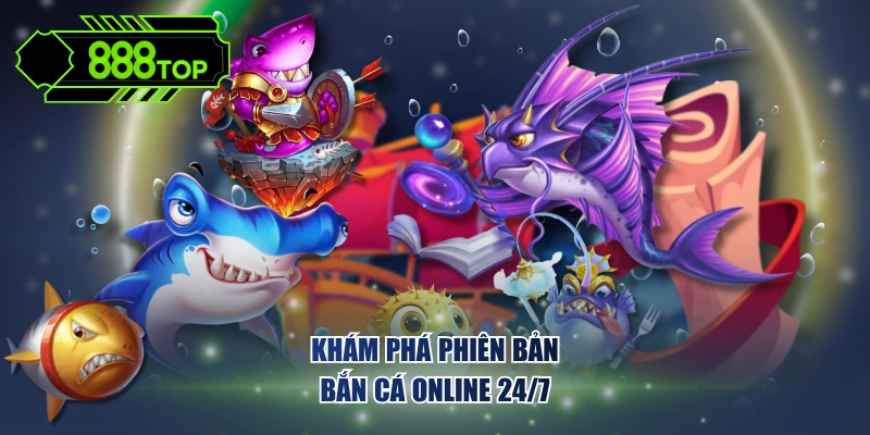 Khám phá phiên bản bắn cá online 24/7