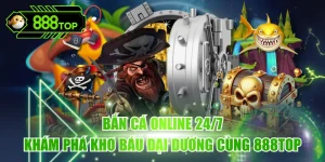 Bắn Cá Online 24/7 – Khám Phá Kho Báu Đại Dương Cùng 888TOP