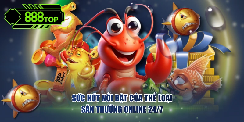 Sức hút nổi bật của thể loại săn thưởng online 24/7