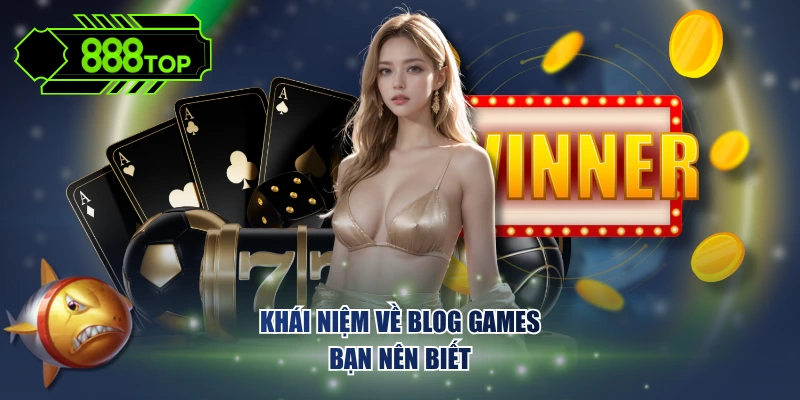 Khái niệm về Blog games bạn nên biết
