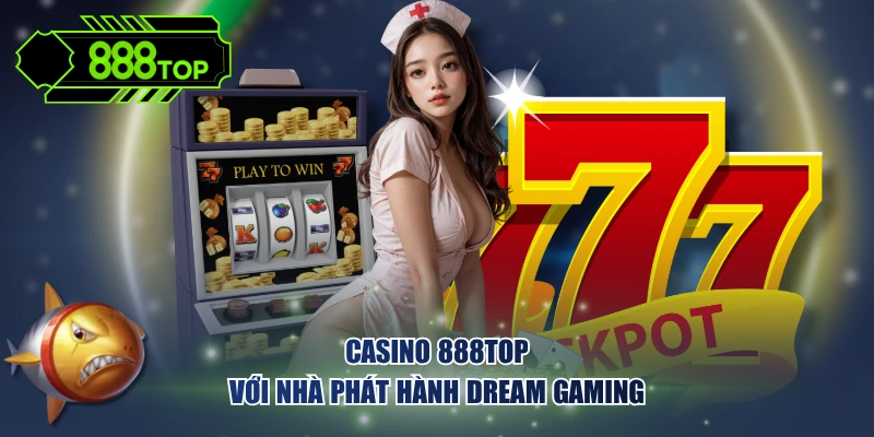 Casino 888TOP với nhà phát hành Dream Gaming