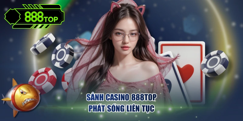 Sảnh Casino 888TOP phát sóng liên tục