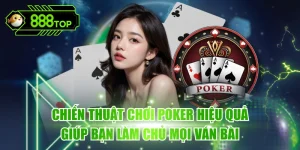 Chiến Thuật Chơi Poker Hiệu Quả Giúp Bạn Làm Chủ Mọi Ván Bài