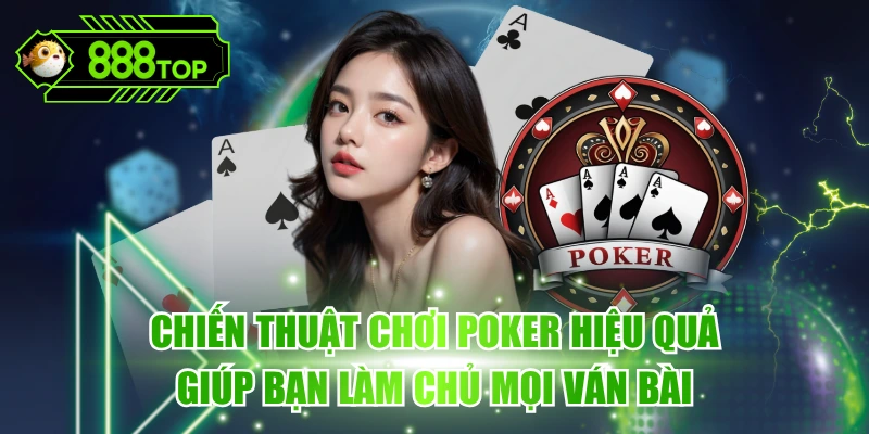 Chiến Thuật Chơi Poker Hiệu Quả Giúp Bạn Làm Chủ Mọi Ván Bài