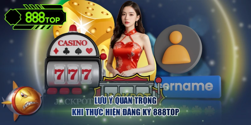 Lưu ý quan trọng khi thực hiện đăng ký 888TOP
