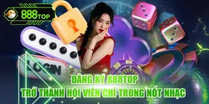 Đăng Ký 888TOP - Trở Thành Hội Viên Chỉ Trong Nốt Nhạc