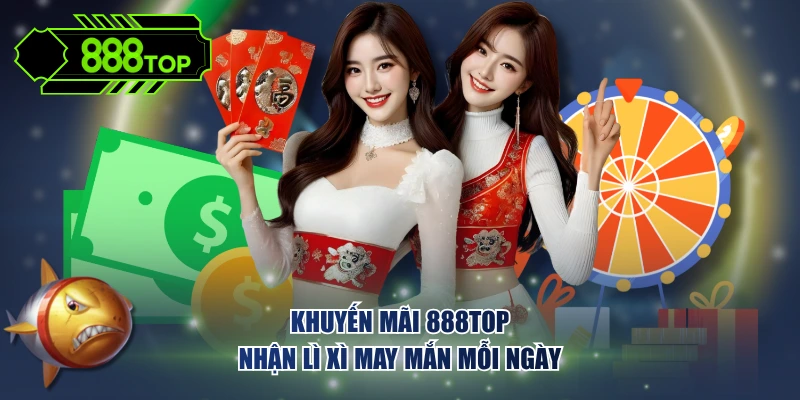Khuyến mãi 888TOP nhận lì xì may mắn mỗi ngày