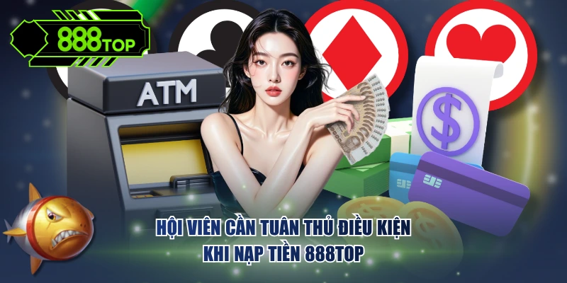 Hội viên cần tuân thủ điều kiện khi nạp tiền 888TOP