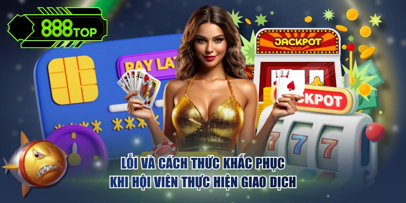 Lỗi và cách thức khắc phục khi hội viên thực hiện giao dịch