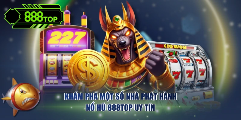 Khám phá một số nhà phát hành nổ hũ 888TOP uy tín