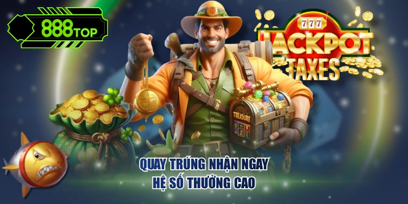 Quay trúng nhận ngay hệ số thưởng cao