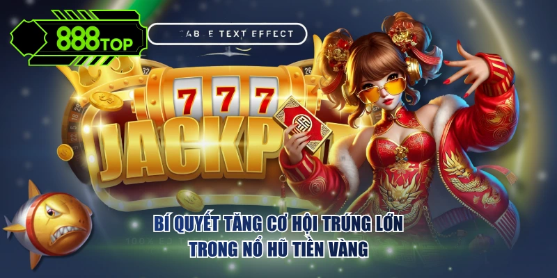 Bí quyết tăng cơ hội trúng lớn trong nổ hũ Tiền Vàng