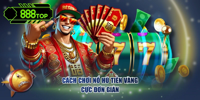 Cách chơi nổ hũ Tiền Vàng cực đơn giản