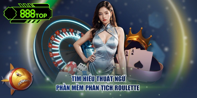 Tìm hiểu thuật ngữ phần mềm phân tích Roulette 