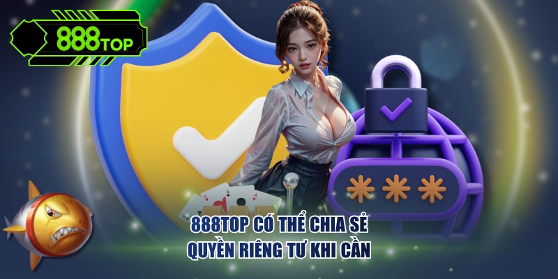 888TOP có thể chia sẻ quyền riêng tư khi cần