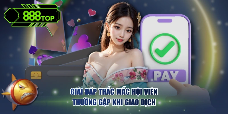 Giải đáp thắc mắc hội viên thường gặp khi giao dịch
