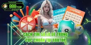 Tìm Số Lô Dễ Trúng - Phương Pháp Hay, Đơn Giản Tại 888TOP