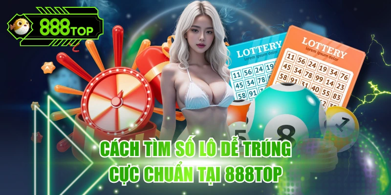 Tìm Số Lô Dễ Trúng - Phương Pháp Hay, Đơn Giản Tại 888TOP