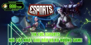 Tin Tức Esports – Nơi Cập Nhật Giải Đấu Và Xu Hướng Game