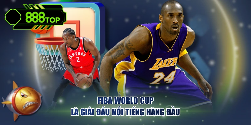 FIBA World Cup là giải đấu chất lượng hàng đầu hành tinh